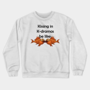Kissing in K-dramas be like Crewneck Sweatshirt